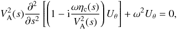 \begin{equation} \label{strat0} V^2_{\rm A}(s) {{\partial^2 }\over {\partial s^2}}\left[\left(1- {\rm i}{{\omega \eta_{\rm c}(s)}\over {V^2_{\rm A}(s)}}\right){U_{\theta}}\right]+\omega^2 {U_{\theta}}=0, \end{equation}