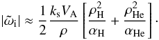 \begin{equation} \label{damping2} |{\tilde \omega_{\rm i}}|\approx{1\over 2} {{k_{\rm s} V_{\rm A}}\over {\rho}} \left[{{\rho^2_{\rm H}}\over {\alpha_{\rm H}}}+{{\rho^2_{\rm He}}\over {\alpha_{\rm He}}}\right]\cdot \end{equation}