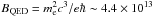 \hbox{$B_{\mathrm{QED}} = m^{2}_{\rm e}c^{3}/e\hbar \sim 4.4\times 10^{13}$}