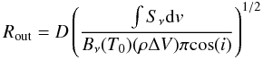 \begin{equation} R_\mathrm{out} = D \left( \frac{\int S_{\nu} {\rm d}v }{B_{\nu}(T_0) (\rho \Delta V) \pi {\rm cos}(i)} \right) ^{1/2} \label{eq:main-rout} \end{equation}