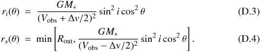 \appendix \setcounter{section}{4} \begin{eqnarray} r_i(\theta) &=& \frac{GM_{*}}{(V_\mathrm{obs}+\Delta {v}/2)^2}\sin^2{i}\cos^2{\theta} \\ r_s(\theta) &=& \min\left[R_\mathrm{out},\frac{GM_{*}}{(V_\mathrm{obs}-\Delta \mathrm{v}/2)^2} \sin^2{i}\cos^2{\theta}\right]. \end{eqnarray}