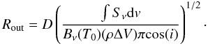 \appendix \setcounter{section}{4} \begin{equation} R_\mathrm{out} = D \left( \frac{\int S_{\nu} {\rm d}v }{B_{\nu}(T_0) (\rho \Delta V) \pi {\rm cos}(i)} \right) ^{1/2}\cdot \label{eq:rout} \end{equation}