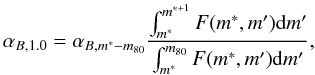 \begin{equation} \alpha_{B,1.0}= \alpha_{B,m^{*}-m_{80}} \frac{\int_{m^{*}}^{m^{*+1}} F(m^{*},m'){\rm d}m'} {\int_{m^{*}}^{m_{80}} F(m^{*},m'){\rm d}m'}, \end{equation}