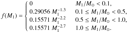 \begin{equation} f(M_\mathrm{1}) = \left\{\begin{array}{l l} 0 & \quad M_\mathrm{1}/M_{\odot}<0.1,\\ 0.29056~M_\mathrm{1}^{-1.3} & \quad 0.1\leq M_\mathrm{1}/M_{\odot}<0.5, \\ 0.15571~M_\mathrm{1}^{-2.2} & \quad 0.5\leq M_\mathrm{1}/M_{\odot}<1.0, \\ 0.15571~M_\mathrm{1}^{-2.7} & \quad 1.0\leq M_\mathrm{1}/M_{\odot}. \\ \end{array} \right. \label{eq:IMF} \end{equation}