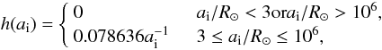 \begin{equation} h(a_{\rm i}) = \left\{ \begin{array}{l l} 0 & \quad a_{\rm i}/R_{\odot}<3 {\rm or} a_{\rm i}/R_{\odot}>10^{6},\\ 0.078636a_{\rm i}^{-1} & \quad 3\leq a_{\rm i}/R_{\odot} \leq{10^6},\\ \end{array} \right. \label{adist} \end{equation}