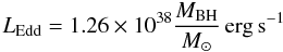 \begin{equation} L_{\rm Edd}=1.26\times10^{38} \frac{M_{\rm BH}}{M_{\sun}}\,\rm erg\, s^{-1} \end{equation}