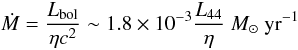 \begin{equation} \dot{M} = \frac{L_{\rm bol}}{\eta c^2} \sim1.8\times 10^{-3}\frac{L_{44}}{\eta} ~M_{\sun} ~\rm yr^{-1} \end{equation}