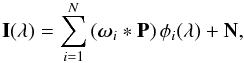 \begin{equation} \mathbf{I}(\lambda) = \sum_{i=1}^{N} \left( \omegabold_i * \mathbf{P} \right) \phi_i(\lambda) + \mathbf{N}, \end{equation}
