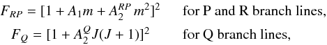 \begin{eqnarray} \ &F_{RP} = [1 + A_1 m + A_2^{RP}\,m^2]^2 \quad &\text{for P and R branch lines} , \notag \\ &F_Q = [1 + A_2^Q J(J + 1)]^2 \quad &\text{for Q branch lines} \notag , \notag \end{eqnarray}