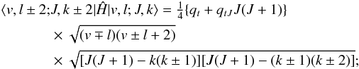 \appendix \setcounter{section}{1} \begin{eqnarray} \label{eq:od-dk2} &&\langle v, l \pm 2; J, k \pm 2 | \hat{H} | v, l; J, k \rangle = \tfrac{1}{4}\{q_t + q_{tJ} J(J + 1)\} \notag \\ & &\qquad \times \sqrt{(v \mp l)(v \pm l + 2)} \notag \\ &&\qquad \times \sqrt{[J(J + 1) - k(k \pm 1)][J(J + 1) - (k \pm 1)(k \pm 2)]} ; \end{eqnarray}
