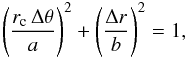 \begin{equation} \left(\frac{ r_{\rm c} \,\Delta \theta }{a}\right)^2 + \left(\frac{\Delta r }{b}\right)^2 = 1, \label{arcellipse-equation} \end{equation}