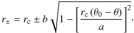 \begin{equation} r_{\pm} = r_{\rm c} \pm b \sqrt{1-\left[\frac{r_{\rm c} \left(\theta_0 - \theta \right)}{a} \right]^2}\cdot \label{r_arcellipse} \end{equation}