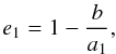 \begin{equation} e_1 = 1 - \frac{b}{a_1}, \label{e1} \end{equation}