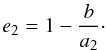 \begin{equation} e_2 = 1 - \frac{b}{a_2}\cdot \label{e2} \end{equation}