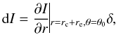 \begin{equation} {\rm d}I = \frac{\partial I}{\partial r}\vline_{r=r_{\rm c} + r_{\rm e},\theta=\theta_0}\delta, \label{di} \end{equation}
