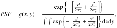 \begin{equation} {\it PSF} = g(x,y)= \frac{\exp \left\{-\left[\frac{x^2}{2\sigma_x^2}+\frac{y^2}{2\sigma_y^2}\right]\right\}}{\int{\int{ \exp \left\{-\left[\frac{x^2}{2\sigma_x^2}+\frac{y^2}{2\sigma_y^2}\right]\right\}{\rm d}x {\rm d}y}}}, \label{gaussiana} \end{equation}