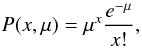 \begin{equation} P(x,\mu)=\mu^x\frac{e^{-\mu}}{x!}, \label{poisson} \end{equation}