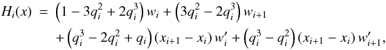 \begin{eqnarray} \label{eq:Hermite_polynomial} H_{i}(x) &=& \left(1-3q_{i}^{2}+2q_{i}^{3}\right) w_{i} + \left(3q_{i}^{2}-2q_{i}^{3}\right) w_{i+1} \nonumber \\ &&+ \left(q_{i}^{3}-2q_{i}^{2}+q_{i}\right) \left(x_{i+1}-x_{i}\right) w'_{i} + \left(q_{i}^{3}-q_{i}^{2}\right) \left(x_{i+1}-x_{i}\right) w'_{i+1}, \end{eqnarray}