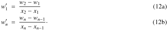% subequation 2221 0 \begin{eqnarray} \label{eq:wprime_1} w'_{1}& =& \frac{w_{2}-w_{1}}{x_{2}-x_{1}} \\ w'_{n} &= & \frac{w_{n}-w_{n-1}}{x_{n}-x_{n-1}}\cdot \end{eqnarray}