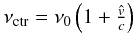 \begin{equation} \label{eq:nu_center} \nu_{\rm ctr} = \nu_{0} \left( 1+ \tfrac{\hat{{v}}}{c} \right) \end{equation}