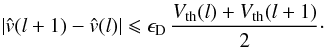 \begin{equation} \label{eq:delta_V_shift} |\hat{{v}}(l+1)-\hat{{v}}(l)| \leqslant \epsilon_{\rm D} \, \frac{V_{\rm th}(l) + V_{\rm th}(l+1)}{2}\cdot \end{equation}