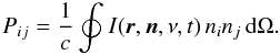 \begin{equation} \label{eq:P_components} P_{ij} = \frac{1}{c} \oint_{}^{} I(\bd{r},\bd{n},\nu,t) \, n_{i} n_{j} \, {\rm d}\Omega. \end{equation}