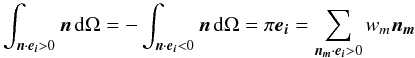 \begin{equation} \label{eq:half_1st_moment_isotropic} \int_{\bd{n} \cdot \bd{e_{i}} > 0}^{} \bd{n} \, {\rm d}\Omega = -\int_{\bd{n} \cdot \bd{e_{i}} < 0}^{} \bd{n} \, {\rm d}\Omega = \pi \bd{e_{i}} = \sum_{\bd{n_{m}} \cdot \bd{e_{i}} > 0}^{} w_{m} \bd{n_{m}} \end{equation}
