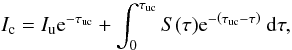 \begin{equation} \label{eq:RTE3} I_{\rm c} = I_{\rm u} {\rm e}^{-\tau_{\rm uc}} + \int_{0}^{\tau_{\rm uc}} S(\tau) {\rm e}^{-\left(\tau_{\rm uc}-\tau\right)}\ {\rm d}\tau , \end{equation}