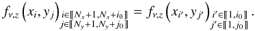 \begin{equation} \label{eq:f_comput_domain} f_{\nu,z}\left(x_{i},y_{j}\right)_{\substack{\,i\in \llbracket N_{x}+1,N_{x}+i_{0} \rrbracket\\ j\in \llbracket N_{y}+1,N_{y}+j_{0} \rrbracket}}= f_{\nu,z}\left(x_{i'},y_{j'}\right)_{\substack{\,i'\in \llbracket 1,i_{0} \rrbracket\\ j'\in \llbracket 1,j_{0} \rrbracket}}. \end{equation}