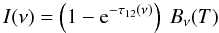 \begin{equation} \label{eq:RTE_velocity_effect} I(\nu) = \left(1-{\rm e}^{-\tau_{12}(\nu)}\right) \ B_{\nu}(T) \: \end{equation}