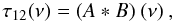 % subequation 4709 0 \begin{equation} \label{eq:tau12_convolution_2} \tau_{12} (\nu) = (A \ast B)\ (\nu) \:, \end{equation}