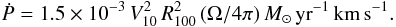 \begin{equation} \label{MR_WM} \dot{P} = 1.5 \times 10^{-3} \, V_{10}^{2} \, R_{100}^{2} \, (\Omega/4\pi) \, M_{\odot} \, \mathrm{yr}^{-1} \, \mathrm{km} \, \mathrm{s}^{-1}. \end{equation}