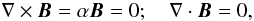 \begin{equation} \label{fff} \nabla \times \vec{B}=\alpha\vec{B}=0; ~~~~ \nabla \cdot \vec{B} = 0 , \end{equation}