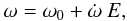 $$ \omega = \omega_0 + \dot{\omega}\ E , $$