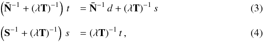 \begin{eqnarray} \label{eq:def_algorithm1} \left( \Nbar^{-1} + (\lambda \T)^{-1} \right) \, t && = \Nbar^{-1} \, d + (\lambda \T)^{-1} \, s \\[2mm] \label{eq:def_algorithm2} \left( \S^{-1} + (\lambda \T)^{-1} \right) \, s && = (\lambda \T)^{-1} \, t \, , \end{eqnarray}