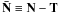\hbox{$\Nbar \equiv \N - \T$}