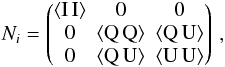 \begin{equation} N_i = \begin{pmatrix} \mathrm{\langle I \, I \rangle} & 0 & 0\\ 0 & \mathrm{\langle Q \, Q \rangle} & \mathrm{\langle Q \, U \rangle}\\ 0 & \mathrm{\langle Q \, U \rangle} & \mathrm{\langle U \, U \rangle} \end{pmatrix} \, , \end{equation}