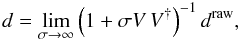 \begin{equation} d = \lim_{\sigma \rightarrow \infty} \left(1 + \sigma V \, V^{\dagger} \right)^{-1} d^{\mathrm{raw}} , \end{equation}