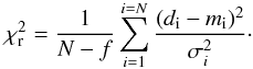 \begin{equation} \label{chisq} \chi_{\rm r}^2 = \frac{1}{N-f} \sum_{i=1}^{i=N} \frac{(d_{\rm i} - m_{\rm i})^2}{\sigma^2_i}\cdot \end{equation}