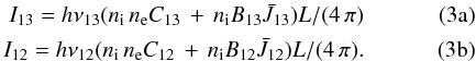% subequation 2023 0 \begin{eqnarray} \label{Inteq1} I_{13} = h \nu_{13} ( n_{\rm i}\, n_{\rm e} C_{13}\,+\, n_{\rm i} B_{13} \bar J_{13}) L /(4\, \pi ) \\ \label{Inteq2} I_{12} = h \nu_{12} ( n_{\rm i}\, n_{\rm e} C_{12}\,+\, n_{\rm i} B_{12} \bar J_{12}) L /(4\, \pi ). \end{eqnarray}