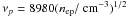 \hbox{$\nu_p=8980 (n_{\rm ep}/\mbox{ cm}^{-3})^{1/2}$}