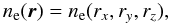 \begin{equation} n_{\rm e}(\vec{r})=n_{\rm e}(r_x,r_y,r_z), \end{equation}