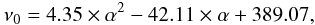 \begin{equation} \nu_{0} = 4.35 \times \alpha^2 - 42.11 \times \alpha + 389.07 , \end{equation}