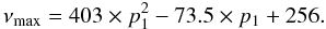 \begin{equation} \nu_{\max}= 403 \times p_1^2 - 73.5 \times p_1 + 256 . \end{equation}