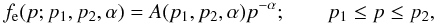 \begin{equation} \label{leggep1} f_{\rm e}(p;p_1,p_2,\alpha)=A(p_1,p_2,\alpha) p^{-\alpha} ; \qquad p_1 \leq p \leq p_2, \end{equation}