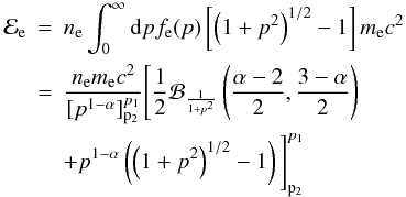 \begin{eqnarray} \label{eneden_rel} {\cal E}_{\rm e} &=&n_{\rm e} \int_0^\infty {\rm d}p f_{\rm e}(p) \left[ \left(1+p^2 \right)^{1/2} -1\right] m_{\rm e} c^2 \\ &=& \frac{n_{\rm e} m_{\rm e} c^2}{[p^{1-\alpha}]_{\rm p_2}^{p_1}} \Bigg[{1 \over 2} {\cal B}_{\frac{1}{1+p^2}} \left(\frac{\alpha-2}{2}, \frac{3-\alpha}{2}\right) \nonumber \\ & & + p^{1 -\alpha} \left( \left(1+p^2\right)^{1/2} -1 \right) \Bigg]_{\rm p_2}^{p_1} \nonumber \end{eqnarray}
