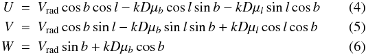 \begin{eqnarray} U &=& V_{\rm rad} \cos{b}\cos{l}-kD\mu_{b}\cos{l}\sin{b}-kD\mu_{l}\sin{l}\cos{b} \label{eq:U}\\ V &=&V_{\rm rad} \cos{b}\sin{l}-kD\mu_{b}\sin{l}\sin{b}+kD\mu_{l}\cos{l}\cos{b}\label{eq:V}\\ W&=&V_{\rm rad} \sin{b} + kD\mu_{b}\cos{b}\label{eq:W} \end{eqnarray}