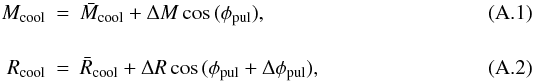 \appendix \setcounter{section}{1} \begin{eqnarray} M_{\mathrm {cool}} &=& \bar{M}_{\mathrm {cool}} + \Delta M \cos{(\phi_{\mathrm {pul}})}, \label{cpM} \\[4mm] R_{\mathrm {cool}} &=& \bar{R}_{\mathrm {cool}} + \Delta R \cos{(\phi_{\mathrm {pul}} + \Delta \phi_{\mathrm {pul}})}, \label{cpR} \end{eqnarray}