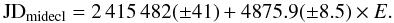 \begin{equation} \text{JD}_{\rm midecl} = 2\,415\,482 (\pm41) + 4875.9 (\pm 8.5) \times E. \label{newlinefem} \end{equation}