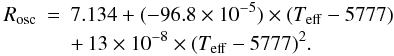 \begin{eqnarray} R_{\rm osc}&=&7.134+(-96.8 \times 10^{-5}) \times (T_{\rm eff}-5777) \nonumber \\ &&+\, 13 \times 10^{-8} \times (T_{\rm eff}-5777)^2 . \end{eqnarray}